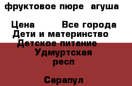 фруктовое пюре  агуша › Цена ­ 15 - Все города Дети и материнство » Детское питание   . Удмуртская респ.,Сарапул г.